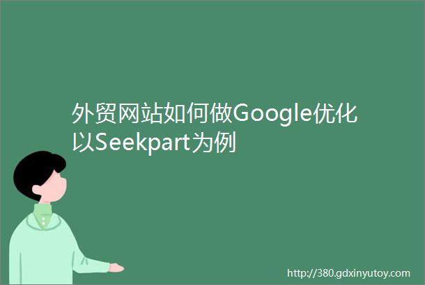 外贸网站如何做Google优化以Seekpart为例